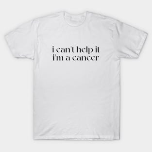 i can't help it i'm a cancer T-Shirt